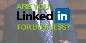 Are you LinkedIn for business? You should be. Find out why.
